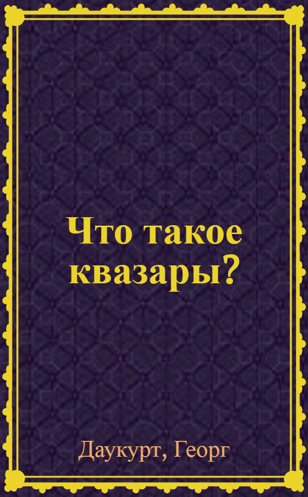 Что такое квазары? : Пер. с нем.