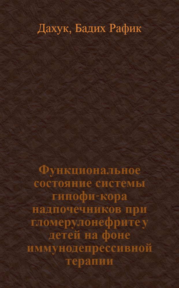 Функциональное состояние системы гипофиз- кора надпочечников при гломерулонефрите у детей на фоне иммунодепрессивной терапии : Автореф. дис. на соиск. учен. степ. канд. мед. наук. (14.00.09; 14.00.19)
