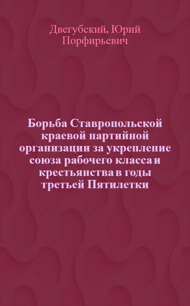 Борьба Ставропольской краевой партийной организации за укрепление союза рабочего класса и крестьянства в годы третьей Пятилетки (1938 - июнь 1941 гг.) : Автореф. дис. на соиск. учен. степ. к. ист. н