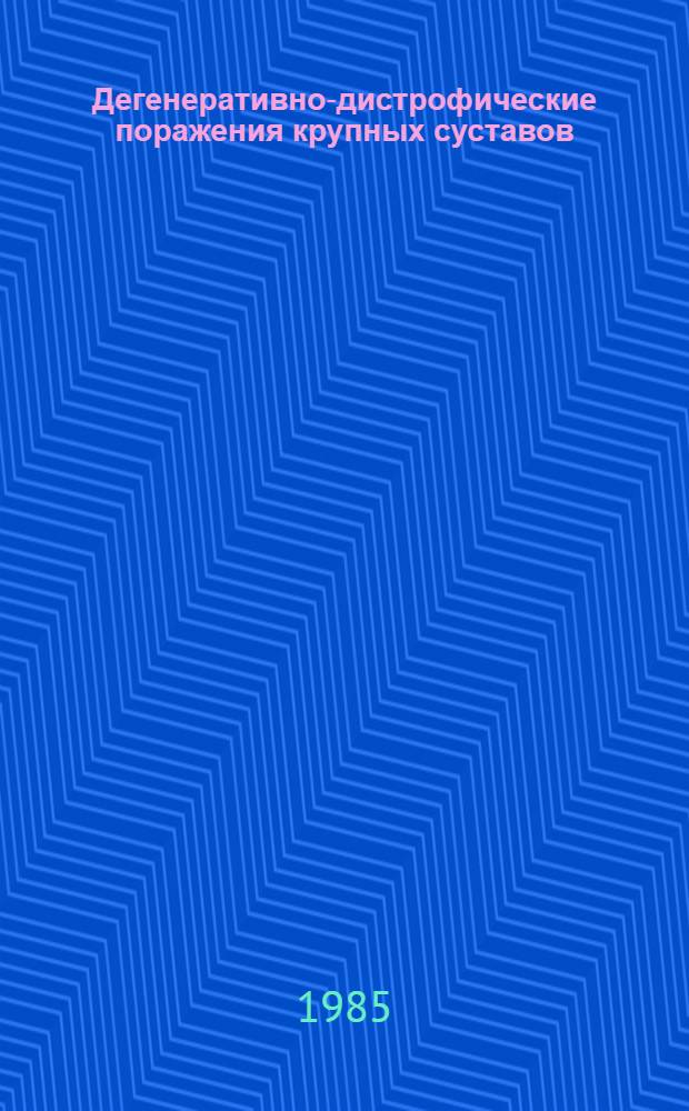 Дегенеративно-дистрофические поражения крупных суставов : Сб. ст.