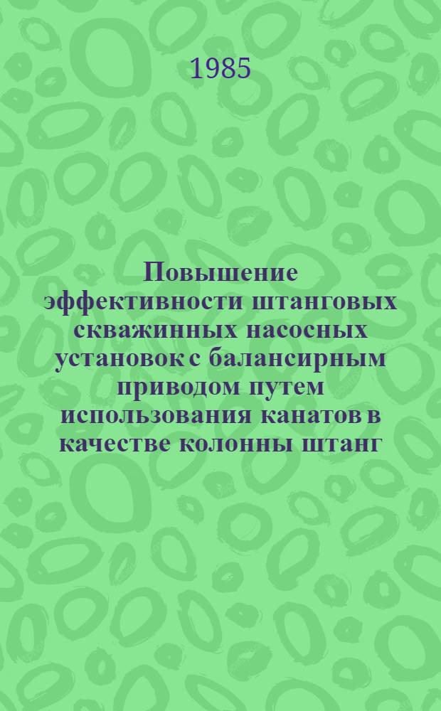 Повышение эффективности штанговых скважинных насосных установок с балансирным приводом путем использования канатов в качестве колонны штанг : Автореф. дис. на соиск. учен. степ. канд. техн. наук : (05.04.07)