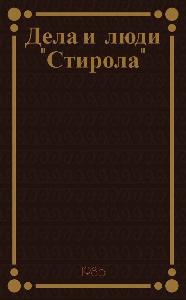 Дела и люди "Стирола" : Очерки О Горлов. произв. об-нии им. Серго Орджоникидзе