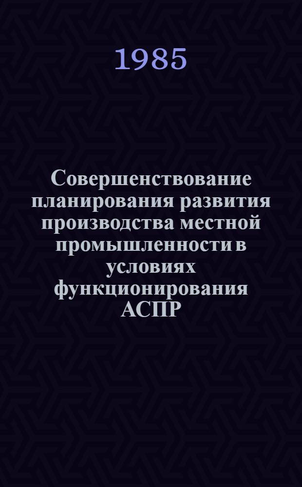Совершенствование планирования развития производства местной промышленности в условиях функционирования АСПР : (На прим. УзССР) : Автореф. дис. на соиск. учен. степ. канд. экон. наук : (08.00.13)