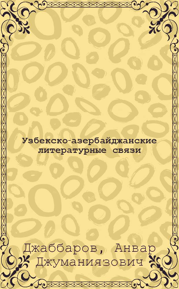 Узбекско-азербайджанские литературные связи : Автореф. дис. на соиск. учен. степ. канд. филол. наук : (10.01.02)