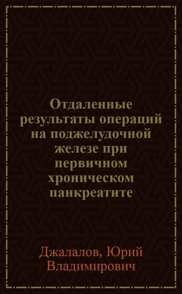 Отдаленные результаты операций на поджелудочной железе при первичном хроническом панкреатите : Автореф. дис. на соиск. учен. степ. канд. мед. наук : (14.00.27)