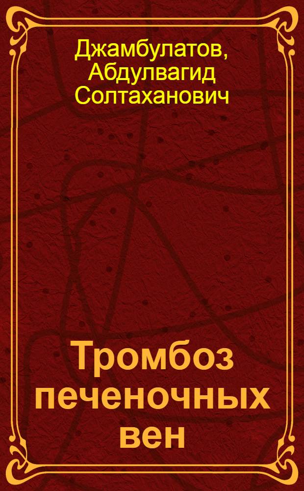 Тромбоз печеночных вен (болезнь и синдром Бадди-Киари) и его лечение : (Эксперим.-клинич. исслед.) : Автореф. дис. на соиск. учен. степ. д-ра мед. наук : (14.00.27)
