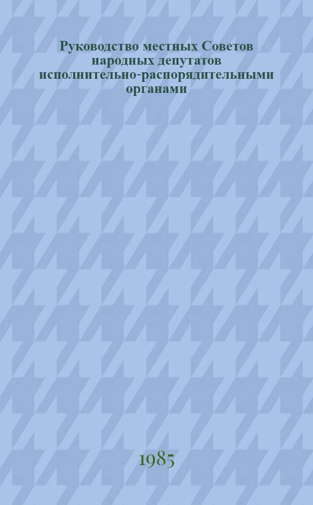 Руководство местных Советов народных депутатов исполнительно-распорядительными органами : По материалам АрмССР : Автореф. дис. на соиск. учен. степ. канд. юрид. наук : (12.00.02)