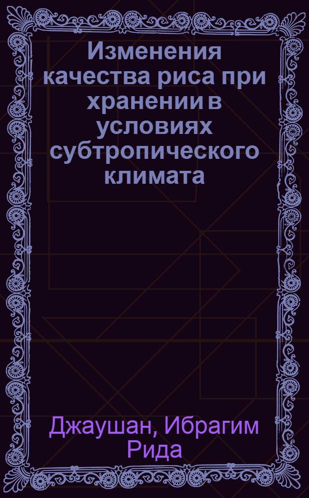 Изменения качества риса при хранении в условиях субтропического климата : Автореф. дис. на соиск. учен. степ. канд. с.-х. наук : (06.01.09; 05.18.03)