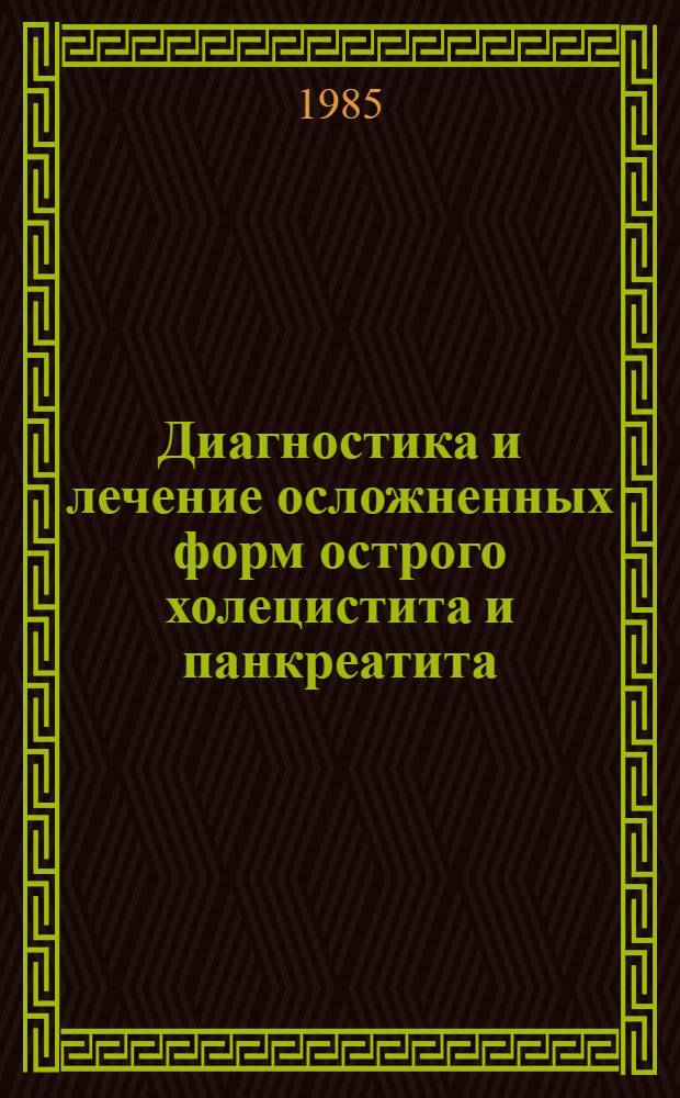 Диагностика и лечение осложненных форм острого холецистита и панкреатита : Сб. ст.
