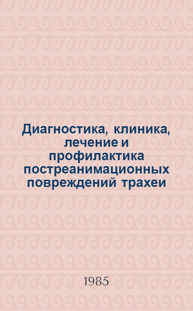Диагностика, клиника, лечение и профилактика постреанимационных повреждений трахеи : Метод. рекомендации