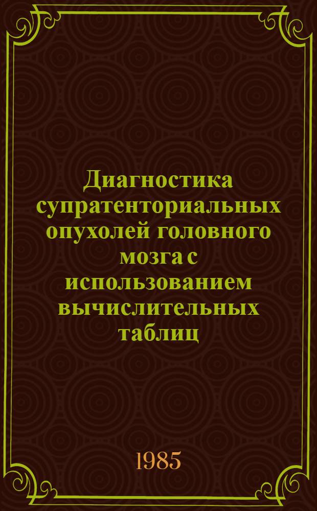 Диагностика супратенториальных опухолей головного мозга с использованием вычислительных таблиц : Метод. рекомендации