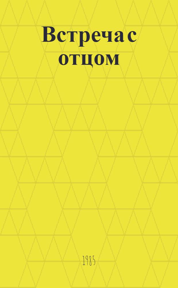 Встреча с отцом : Повесть : Об И. Дическу-Дике : Для ст. шк. возраста