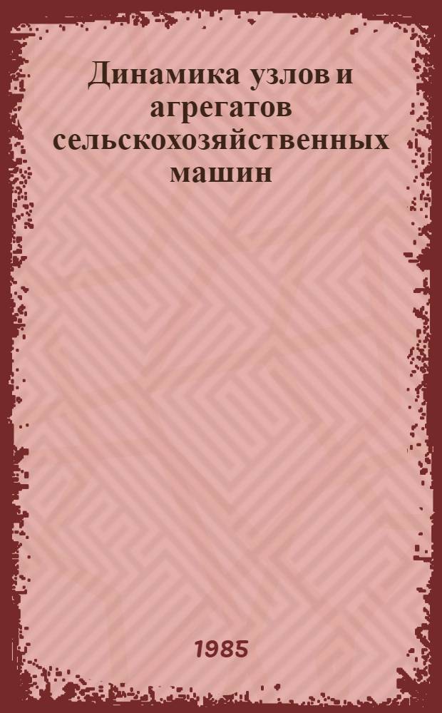 Динамика узлов и агрегатов сельскохозяйственных машин : Межвуз. сб