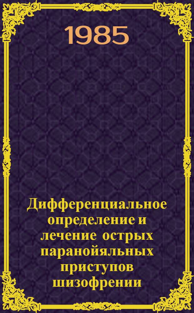 Дифференциальное определение и лечение острых паранойяльных приступов шизофрении : (Метод. рекомендации)