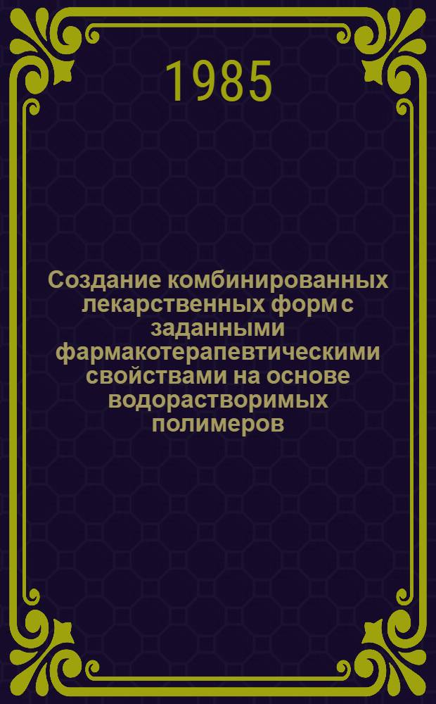 Создание комбинированных лекарственных форм с заданными фармакотерапевтическими свойствами на основе водорастворимых полимеров : Автореф. дис. на соиск. учен. степ. д. фарм. н