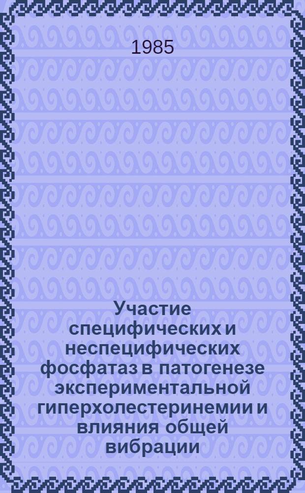 Участие специфических и неспецифических фосфатаз в патогенезе экспериментальной гиперхолестеринемии и влияния общей вибрации : Автореф. дис. на соиск. учен. степ. канд. мед. наук : (03.00.04)