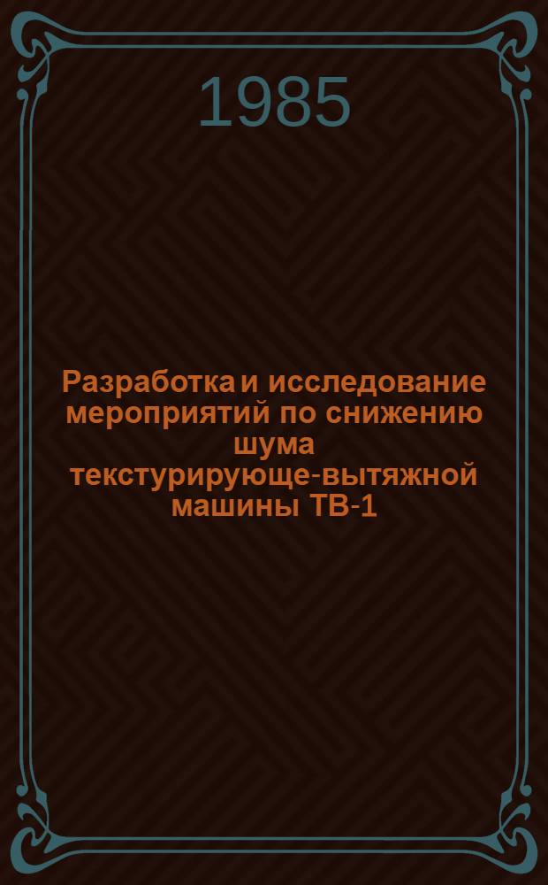 Разработка и исследование мероприятий по снижению шума текстурирующе-вытяжной машины ТВ-1 : Автореф. дис. на соиск. учен. степ. канд. техн. наук : (05.02.13)