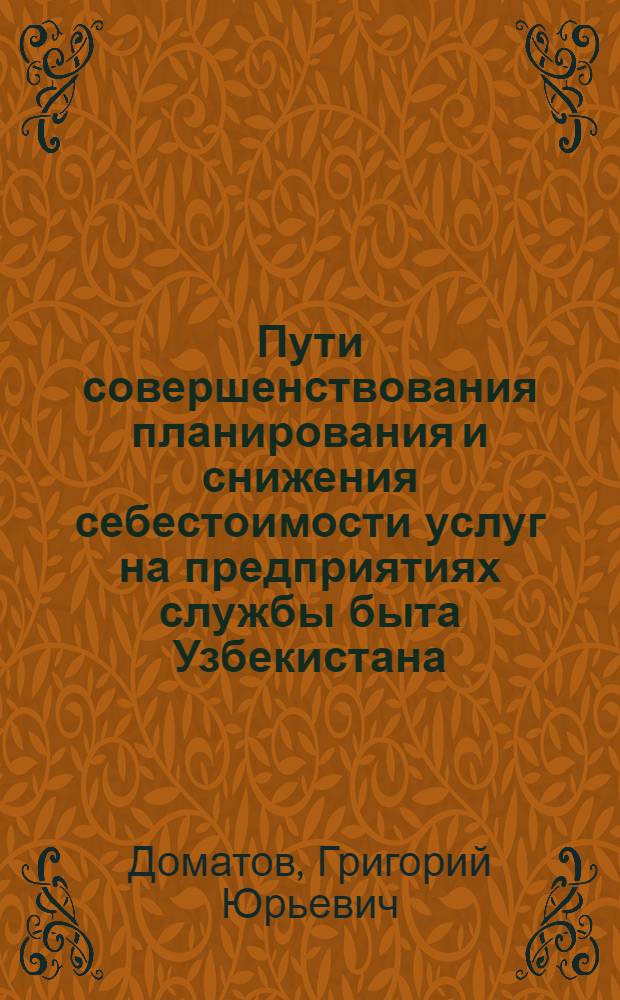 Пути совершенствования планирования и снижения себестоимости услуг на предприятиях службы быта Узбекистана : (Обзор)