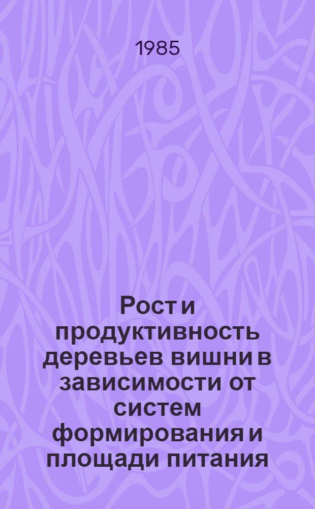 Рост и продуктивность деревьев вишни в зависимости от систем формирования и площади питания : Автореф. дис. на соиск. учен. степ. канд. с.-х. наук : (06.01.07)