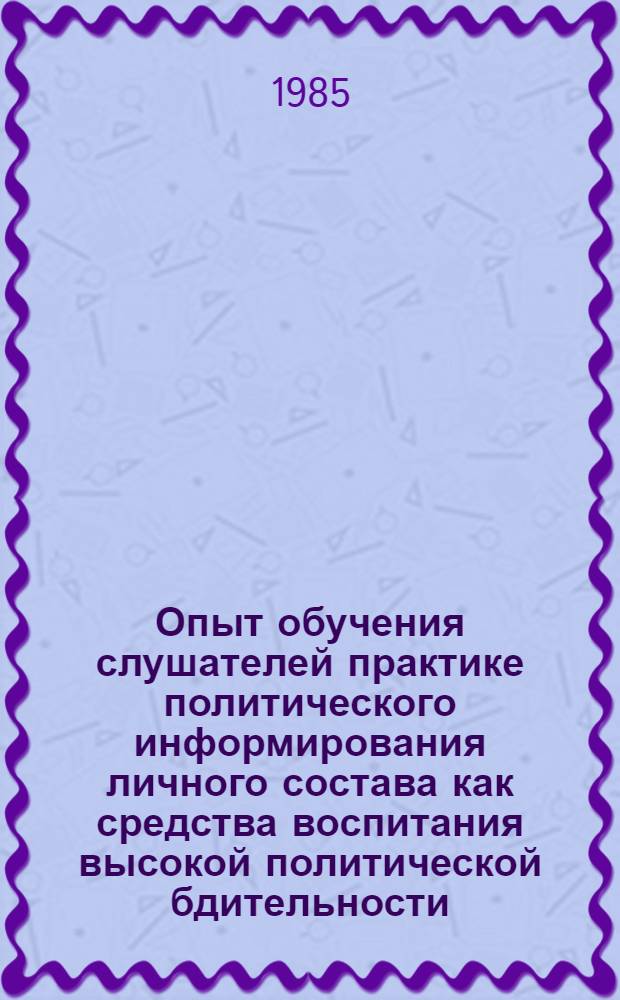 Опыт обучения слушателей практике политического информирования личного состава как средства воспитания высокой политической бдительности