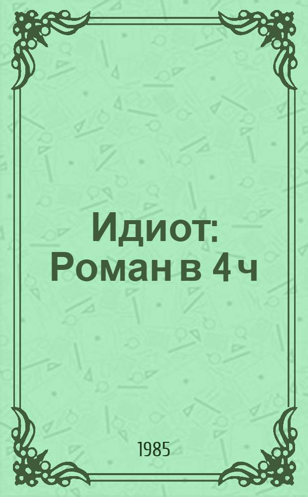 Идиот : Роман в 4 ч