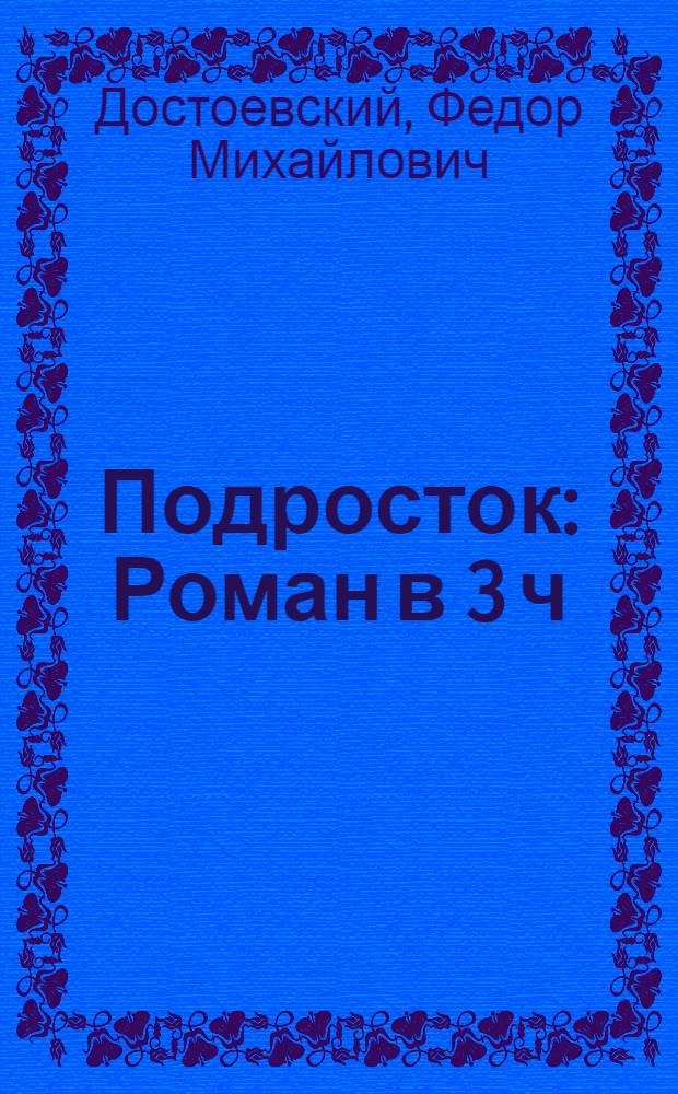 Подросток : Роман в 3 ч