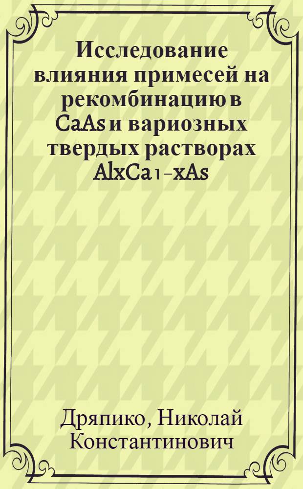Исследование влияния примесей на рекомбинацию в CaAs и вариозных твердых растворах AlxCa₁₋xAs : Автореф. дис. на соиск. учен. степ. канд. физ.-мат. наук : (01.04.10)