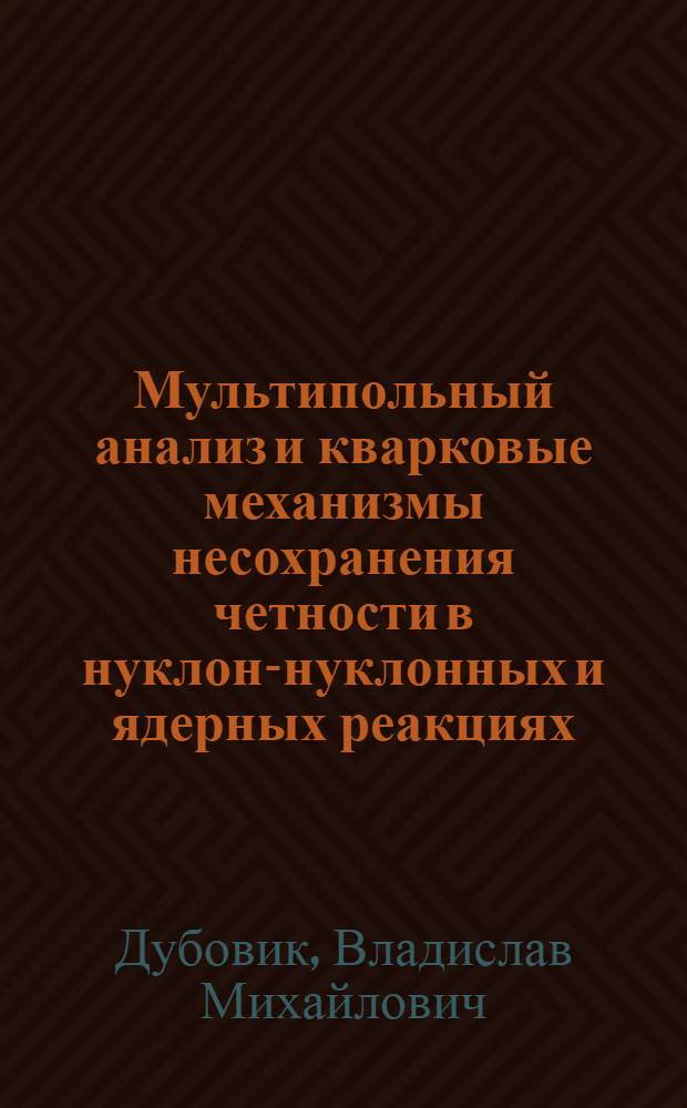 Мультипольный анализ и кварковые механизмы несохранения четности в нуклон-нуклонных и ядерных реакциях : Автореф. дис. на соиск. учен. степ. д-ра физ.-мат. наук : (01.04.02)