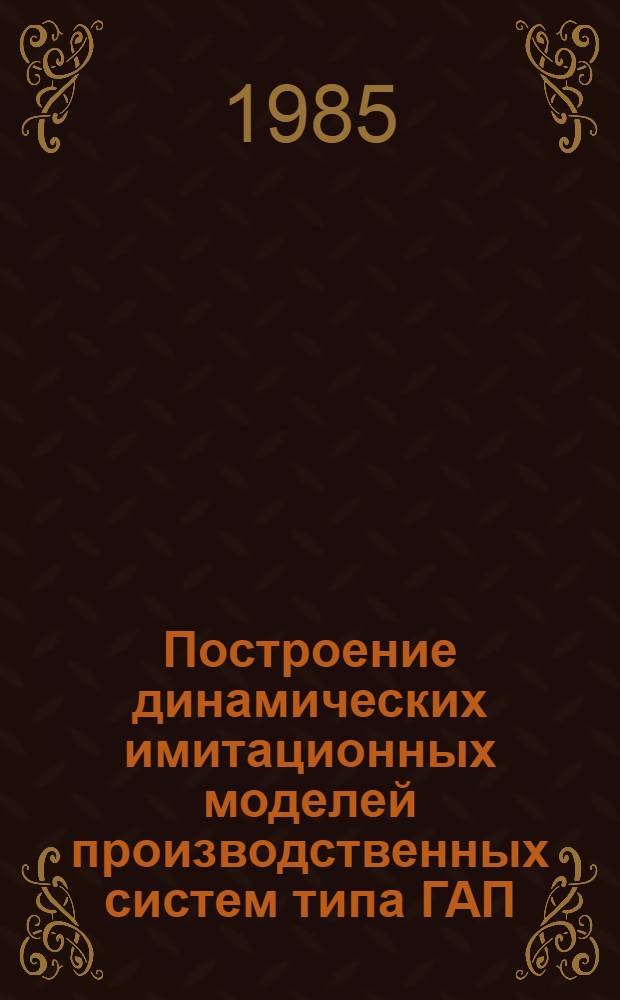 Построение динамических имитационных моделей производственных систем типа ГАП : Учеб. пособие для студентов спец. "Экон. кибернетика" - 2035