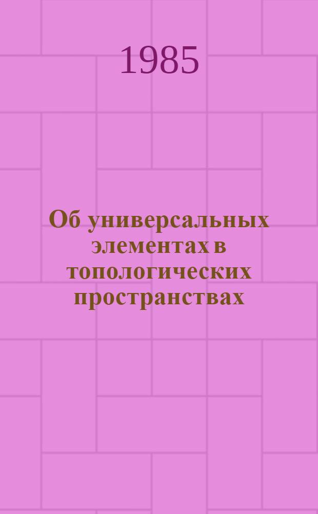 Об универсальных элементах в топологических пространствах : Автореф. дис. на соиск. учен. степ. канд. физ.-мат. наук : (01.01.01)