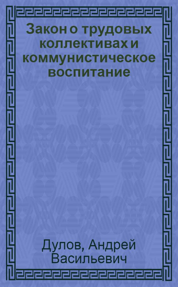 Закон о трудовых коллективах и коммунистическое воспитание : Материал в помощь лектору
