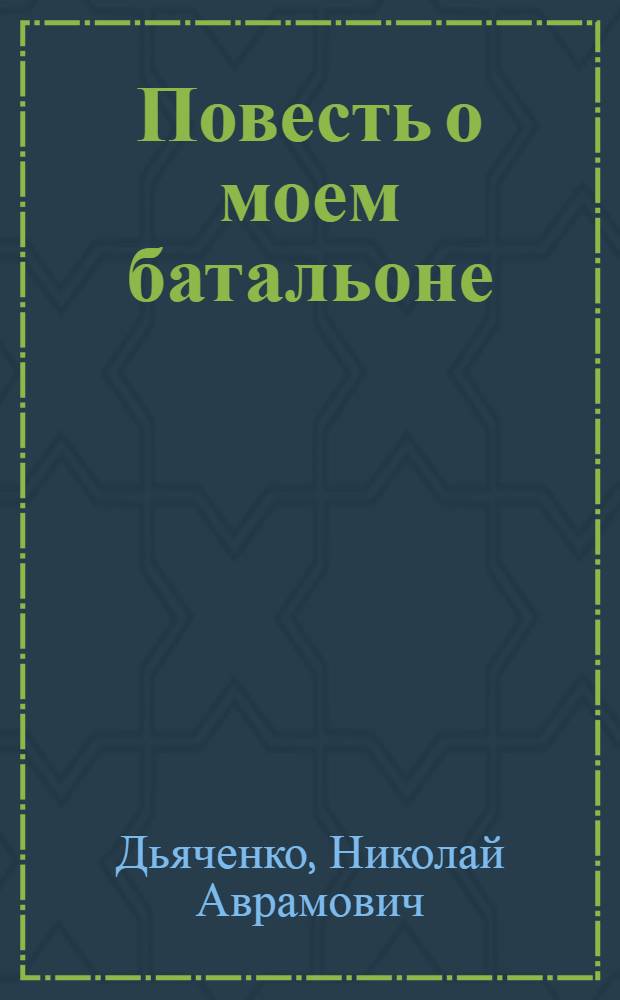 Повесть о моем батальоне : 808-й стрелковый полк : Худож.-докум. рассказ