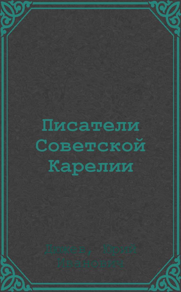 Писатели Советской Карелии : Биобиблиогр. словарь