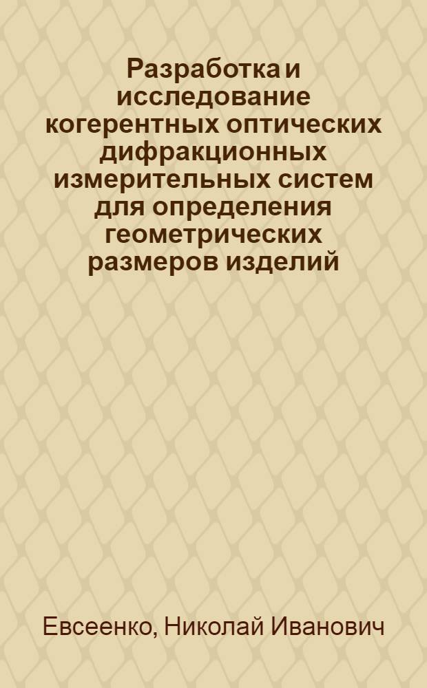 Разработка и исследование когерентных оптических дифракционных измерительных систем для определения геометрических размеров изделий : Автореф. дис. на соиск. учен. степ. к. т. н