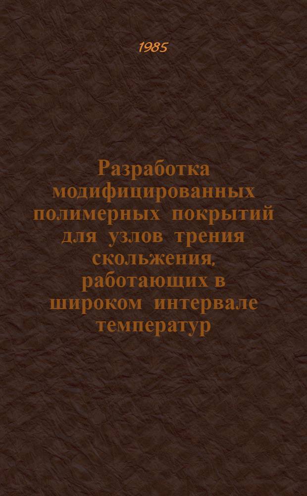 Разработка модифицированных полимерных покрытий для узлов трения скольжения, работающих в широком интервале температур : Автореф. дис. на соиск. учен. степ. канд. техн. наук : (05.02.01)