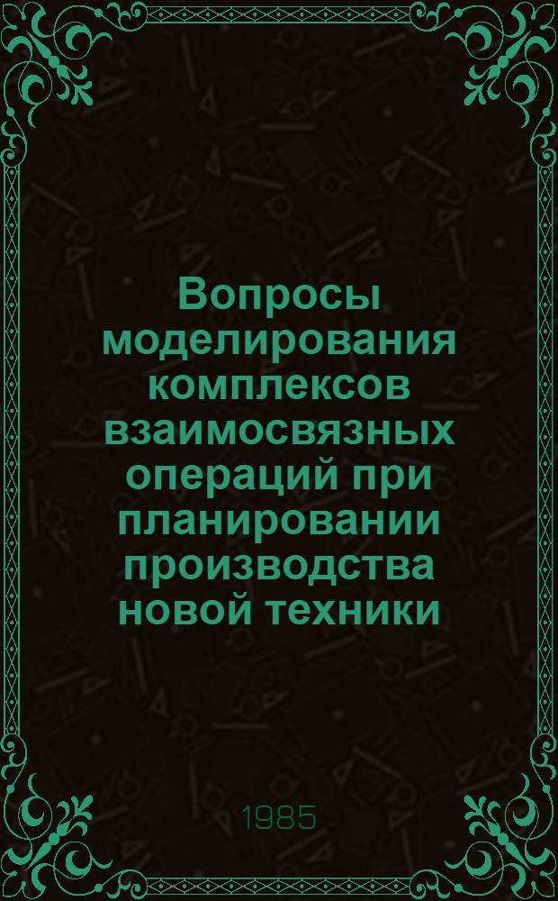 Вопросы моделирования комплексов взаимосвязных операций при планировании производства новой техники : Автореф. дис. на соиск. учен. степ. канд. экон. наук : (08.00.13)