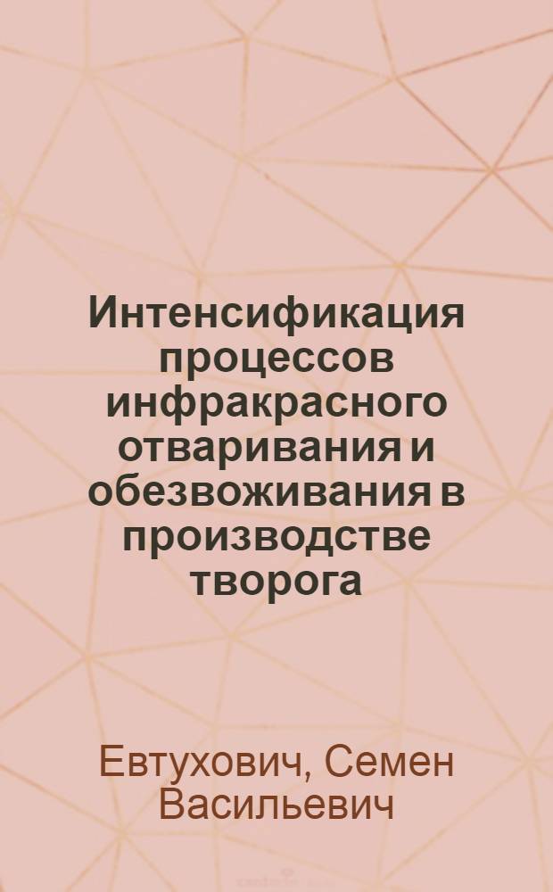 Интенсификация процессов инфракрасного отваривания и обезвоживания в производстве творога : Автореф. дис. на соиск. учен. степ. к. т. н