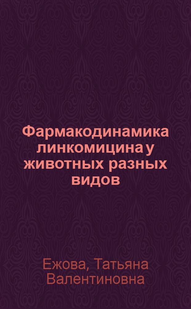 Фармакодинамика линкомицина у животных разных видов : Автореф. дис. на соиск. учен. степ. канд. вет. наук : (16.00.04)