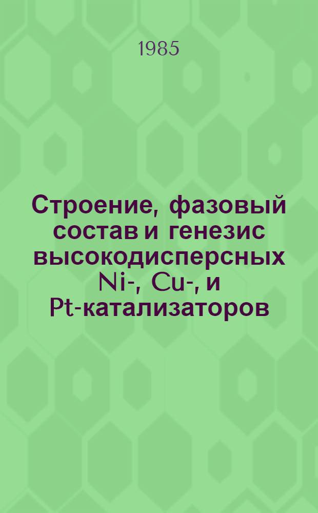 Строение, фазовый состав и генезис высокодисперсных Ni-, Cu-, и Pt-катализаторов : Автореф. дис. на соиск. учен. степ. канд. хим. наук : (02.00.04)