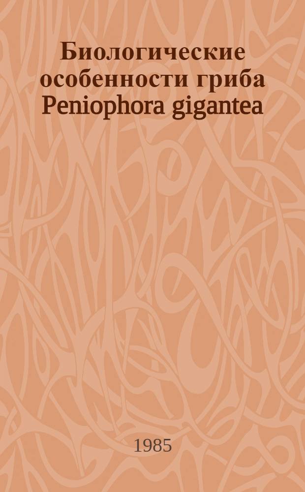 Биологические особенности гриба Peniophora gigantea (Fr) Massee как антогониста Heterobasidion annosum (Fr) Bref (корневой губки) : Автореф. дис. на соиск. учен. степ. к. б. н