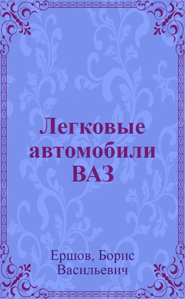 Легковые автомобили ВАЗ : Конструкция и техн. обслуж