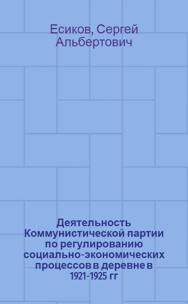 Деятельность Коммунистической партии по регулированию социально-экономических процессов в деревне в 1921-1925 гг. : (По материалам Центр. Черноземья) : Автореф. дис. на соиск. учен. степ. канд. ист. наук : (07.00.01)