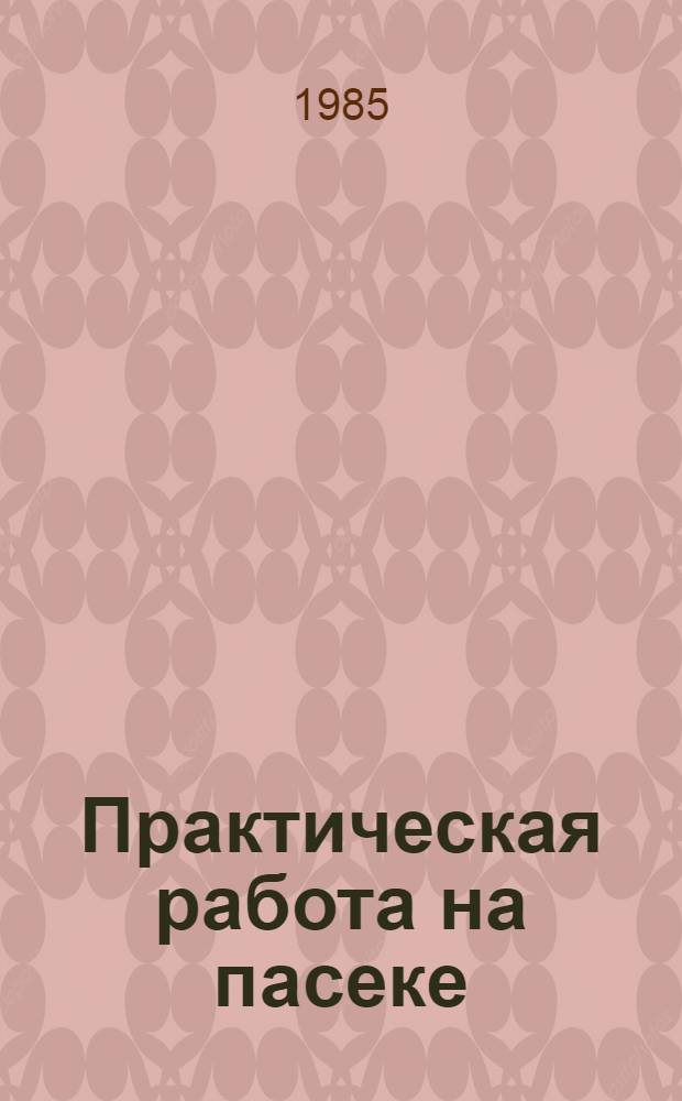 Практическая работа на пасеке : (Новое в любит. пчеловодстве)
