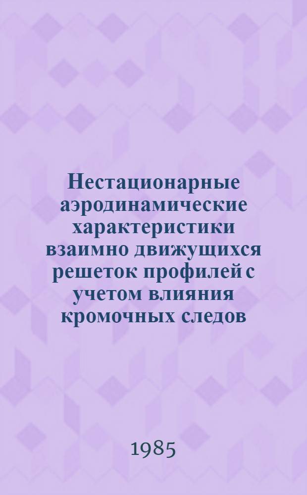 Нестационарные аэродинамические характеристики взаимно движущихся решеток профилей с учетом влияния кромочных следов : Автореф. дис. на соиск. учен. степ. канд. техн. наук : (05.04.12)