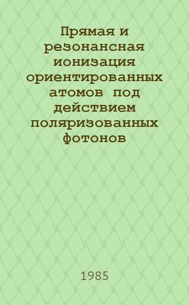 Прямая и резонансная ионизация ориентированных атомов под действием поляризованных фотонов : Автореф. дис. на соиск. учен. степ. канд. физ.-мат. наук : (01.04.16; 01.04.04)