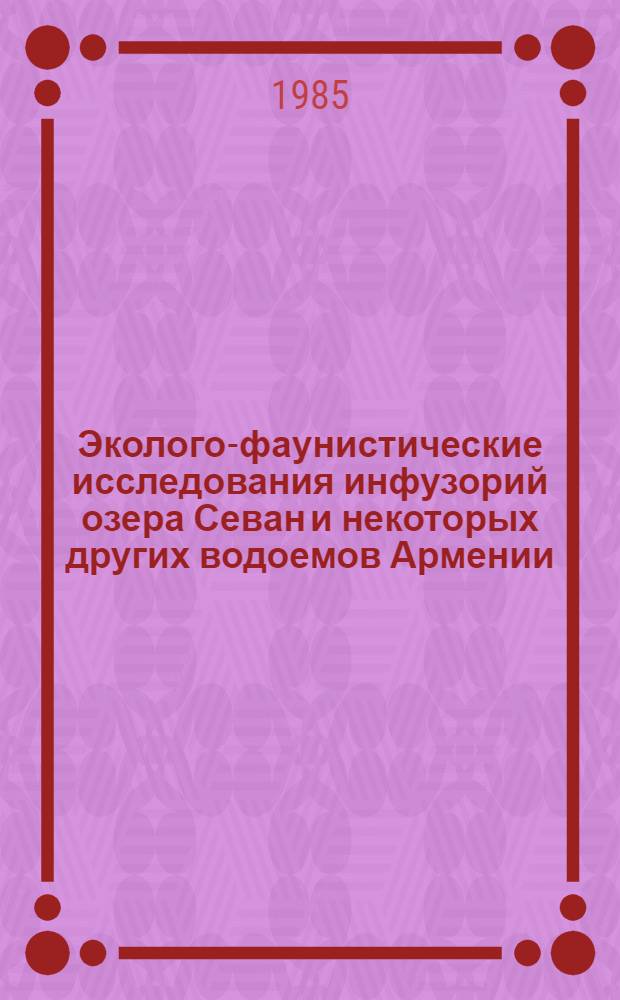 Эколого-фаунистические исследования инфузорий озера Севан и некоторых других водоемов Армении : Автореф. дис. на соиск. учен. степ. канд. биол. наук : (03.00.08)