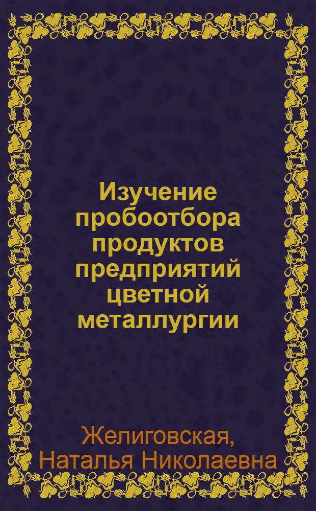 Изучение пробоотбора продуктов предприятий цветной металлургии : (Пробоотбор металлов)