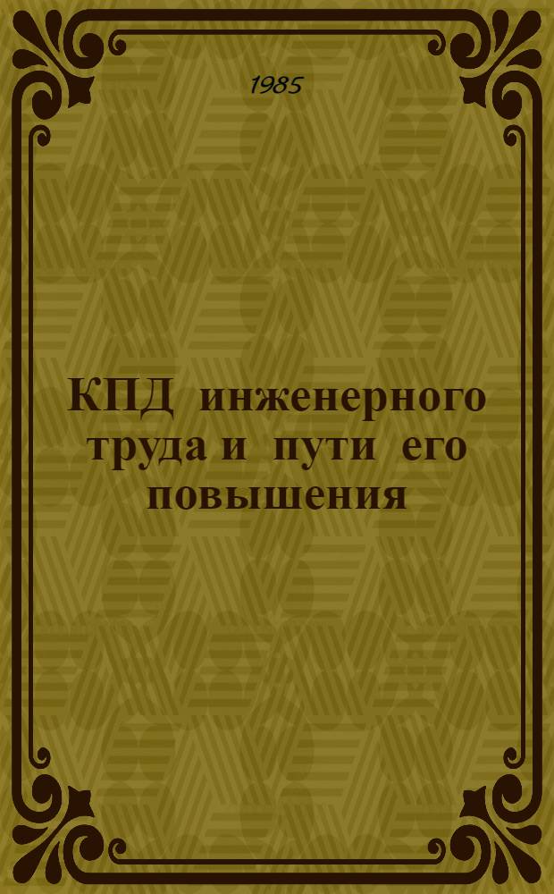 КПД инженерного труда и пути его повышения : Тез. докл. науч.-техн. конф., 10 дек. 1985 г