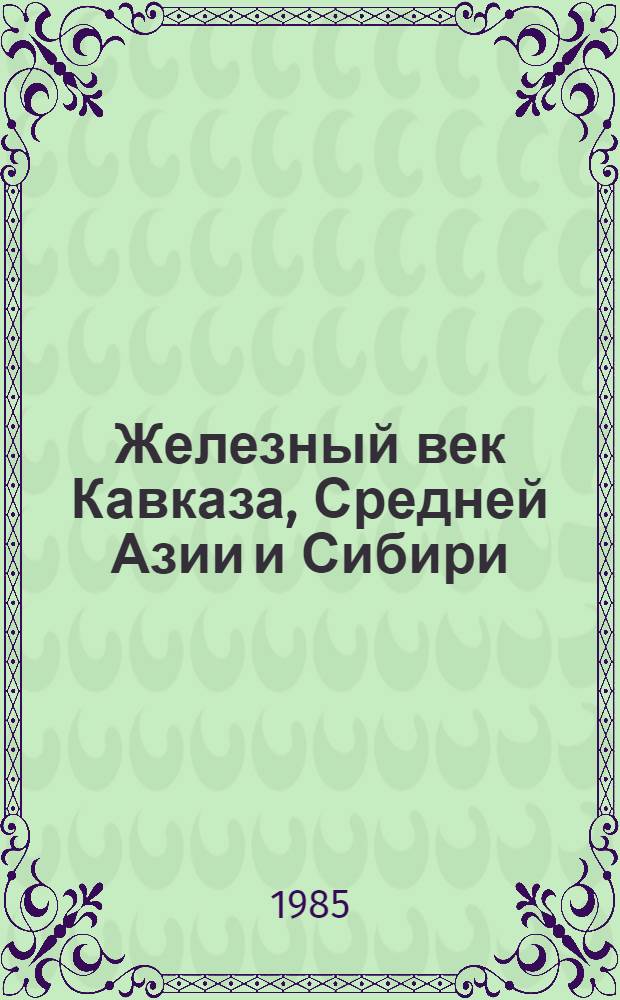 Железный век Кавказа, Средней Азии и Сибири : Сб. ст.