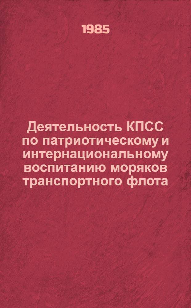 Деятельность КПСС по патриотическому и интернациональному воспитанию моряков транспортного флота, 1971-1980 гг. : (На материалах орденов Ленина и Октябрьской Революции Черномор., ордена Трудового Красного Знамени Азов. и ордена Дружбы народов Дунайск. пароходств) : Автореф. дис. на соиск. учен. степ. канд. ист. наук : (07.00.01)